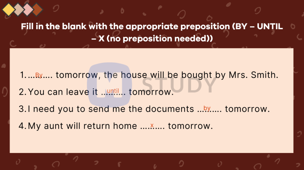 Exercise 1: Fill in the blank with the appropriate preposition (BY – UNTIL – X (no preposition needed))