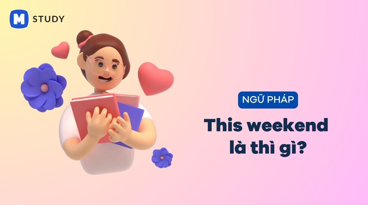This weekend là thì gì? Dấu hiệu nhận biết & cách dùng chuẩn - Study Moore