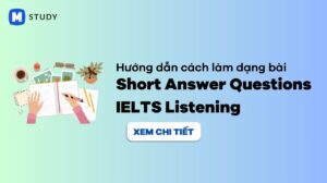 Cách xử lý dạng bài Short Answer Questions IELTS Listening